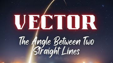 Vector: Angle Between Two Straight Lines