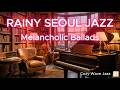 Rainy night in Seoul: Melancholic Jazz Ballads for those who can't sleep