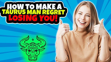 How To Make A Taurus Man Regret Losing You 🥰 and Miss You Like Crazy