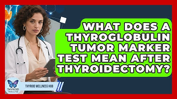 What Does A Thyroglobulin Tumor Marker Test Mean After Thyroidectomy? - Thyroid Wellness Hub