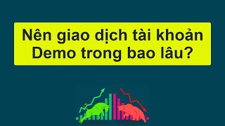 Forex | Nên giao dịch tài khoản Demo trong bao lâu