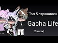 Топ 5 страшилок {Gacha Life}