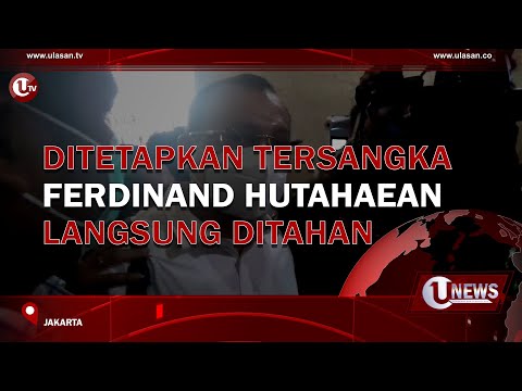 DITETAPKAN TERSANGKA, FERDINAND HUTAHAEAN LANGSUNG DITAHAN | U-NEWS