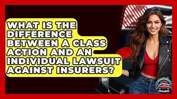 What Is The Difference Between A Class Action And An Individual Lawsuit Against Insurers?