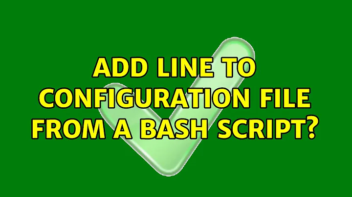 Add line to configuration file from a bash script? (4 Solutions!!)