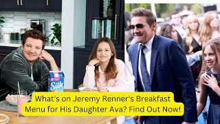 Famous What's on Jeremy Renner's Breakfast Menu for His Daughter Ava? Find Out Now! Wealth