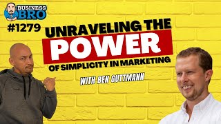 Unraveling the Power of Simplicity in Marketing and Decision-Making with Ben Guttmann