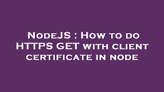 NodeJS : How to do HTTPS GET with client certificate in node