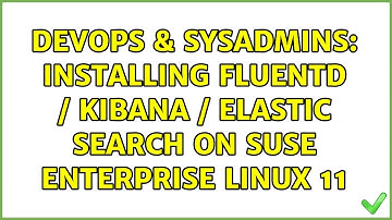 DevOps & SysAdmins: Installing fluentd / Kibana / Elastic Search on Suse Enterprise Linux 11