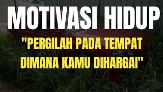 PERGILAH PADA TEMPAT DIMANA KAMU DIHARGAI |MOTIVASI HIDUP #motivation #hidup #motivasi #penenanghati