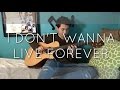 Zayn Malik / Taylor Swift - I Don't Wanna Live Forever - Cover (Fingerstyle Guitar)