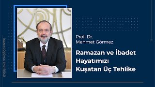 Prof Dr Mehmet Görmez I Ramazan Ve İbadet Hayatımızı Kuşatan Üç Tehlike