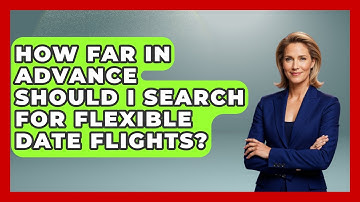 How Far In Advance Should I Search For Flexible Date Flights? - Travel With A Backpack