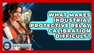 What Makes Industrial Protective Relay Calibration Difficult? - Industrial Tech Insights