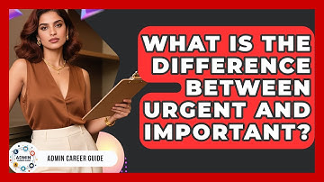 What Is The Difference Between Urgent And Important? - Admin Career Guide