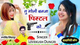 तु गोली बनजा पिस्टल की हरदम लोड रखुंगो ! Lovekush Dungri Song ! Dadagiri meena song