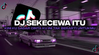 DJ KINI KU SADAR CINTA KU INI TAK BERARTI UNTUKMU || DJ SEKECEWA ITU JEDAG JEDUG VIRAL TIKTOK!!