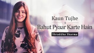 Kaun Tujhe | Bahut Pyaar Karte Hai | Cover | Shraddha Sharma