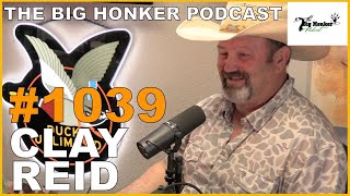 The Big Honker Podcast Episode #1039: Clay Reid