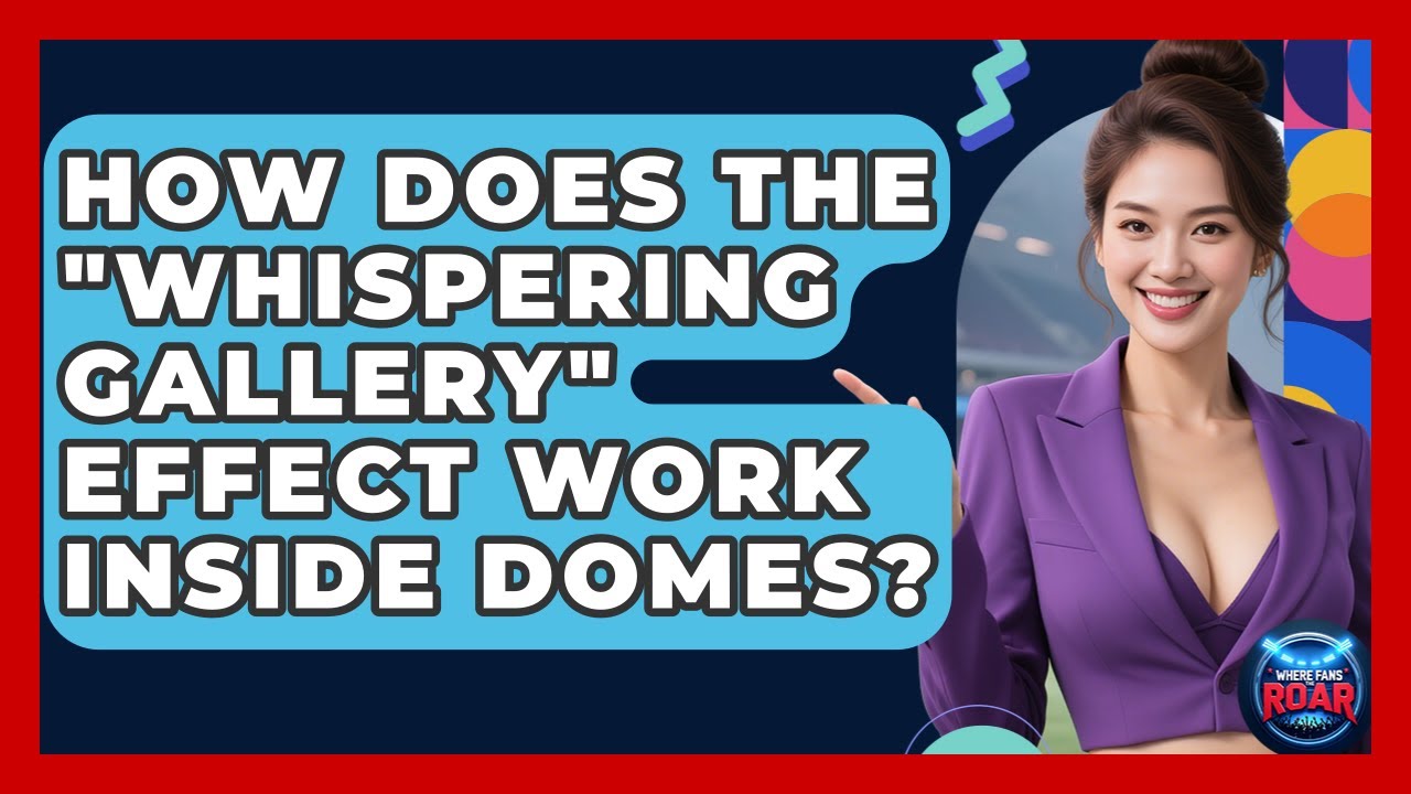 How Does The "whispering Gallery" Effect Work Inside Domes? - Where the Fans Roar
