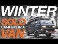 Solo Winter Camping - Living The Van Life
