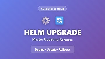 Helm Upgrade: How to Update Kubernetes Releases (Complete Tutorial)
