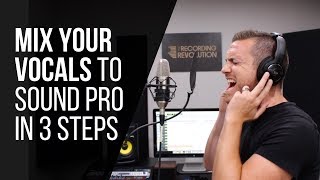 Mix Home Studio Vocals To Sound Pro In 3 Steps - RecordingRevolution.com
