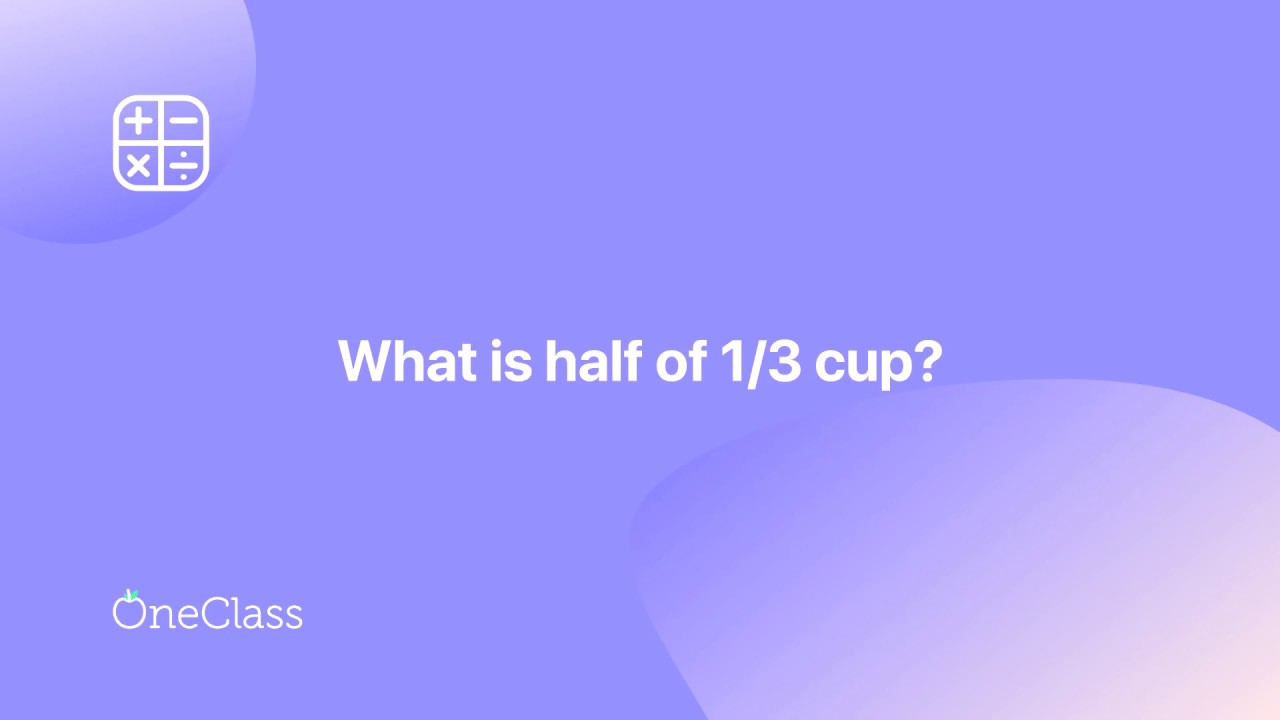 What Is Half Of 1/3 Cup