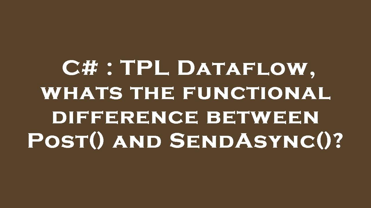 C TPL Dataflow, whats the functional difference between Post() and