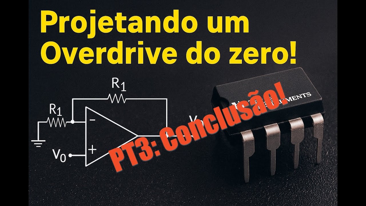 **PT - 3** Pedal Overdrive DIY: Desenvolvendo do ZERO com Amplificador Operacional