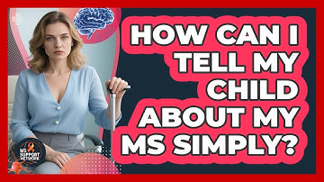 How Can I Tell My Child About My MS Simply? - MS Support Network
