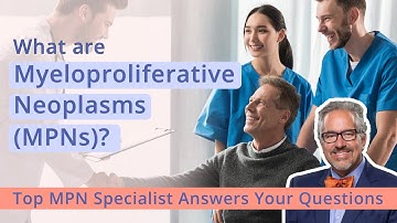 What are Myeloproliferative Neoplasms? For Patients & Caregivers from Top MPN Specialist