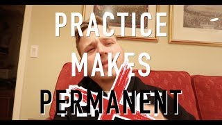 PRACTICE MAKES PERMANENT
