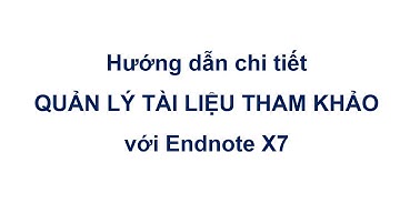 Hướng dẫn chi tiết quản lý tài liệu tham khảo với Endnote X7