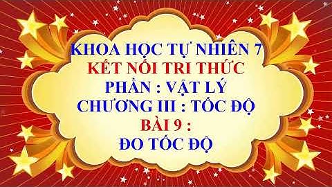 Khoa học tự nhiên 7 - Kết nối tri thức - Chương 3 - Bài 9 - Đo tốc độ