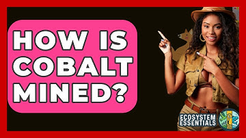 How Is Cobalt Mined? - Ecosystem Essentials