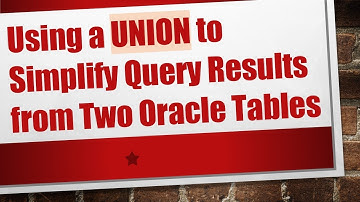 Using a UNION to Simplify Query Results from Two Oracle Tables