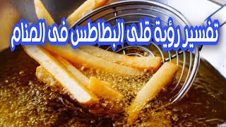 تفسير رؤية قلى البطاطس فى المنام / حلم تحمير البطاطس