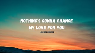 GEORGE BENSON  - NOTHING GONNA CHANGE MY LOVE FOR YOU