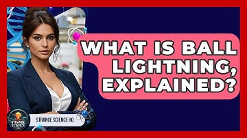 What Is Ball Lightning, Explained? - Strange Science HQ