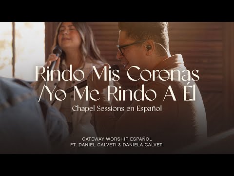 Rindo Mis Coronas/Yo Me Rindo A Él | ft. Daniel Calveti & Daniela Calveti | Gateway Worship Español