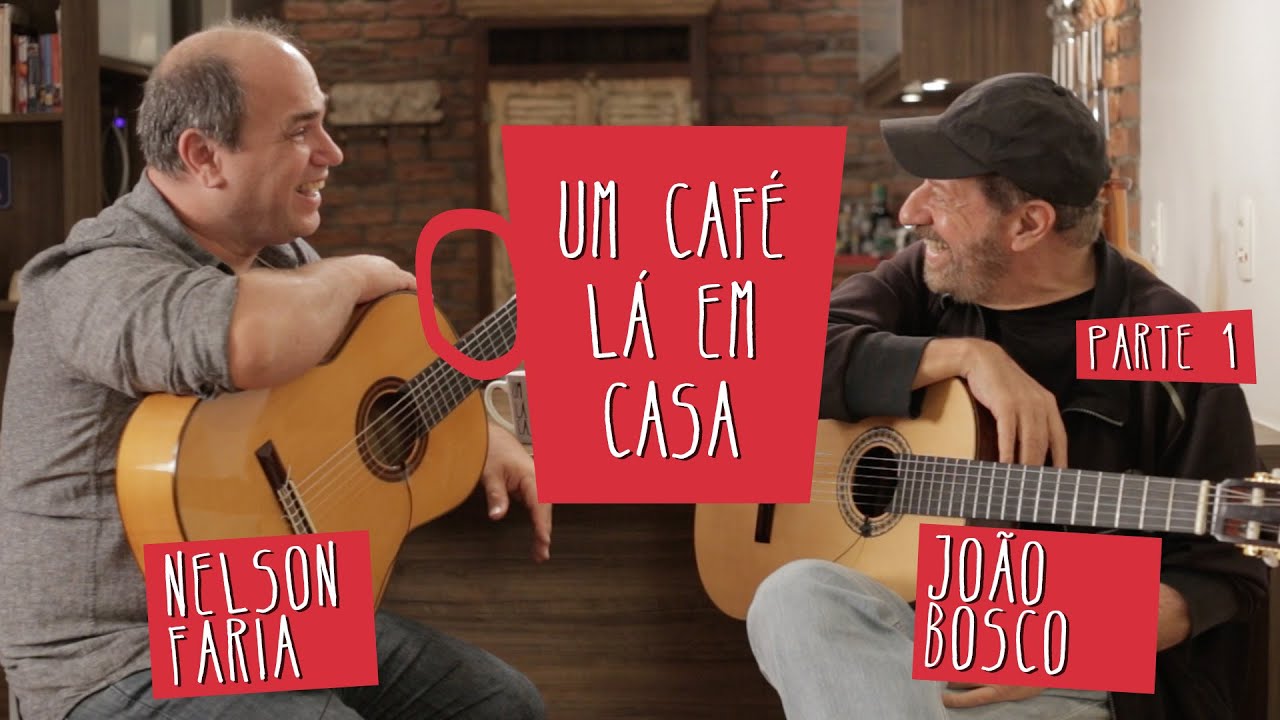 João Bosco e Nelson Faria | Um Café Lá em Casa Parte 1/2