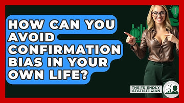 How Can You Avoid Confirmation Bias In Your Own Life? - The Friendly Statistician