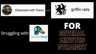 Obsessed with Trains and griffin rails struggling with StreamYard for several minutes straight