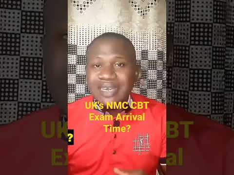 UK's NMC CBT Exam Arrival Time in Nigeria?