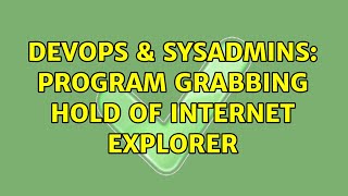 DevOps & SysAdmins: Program grabbing hold of Internet explorer