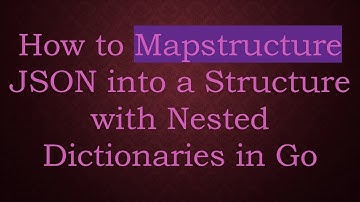 How to Mapstructure JSON into a Structure with Nested Dictionaries in Go