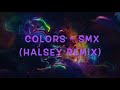 Colors - SMX (Halsey Remix)