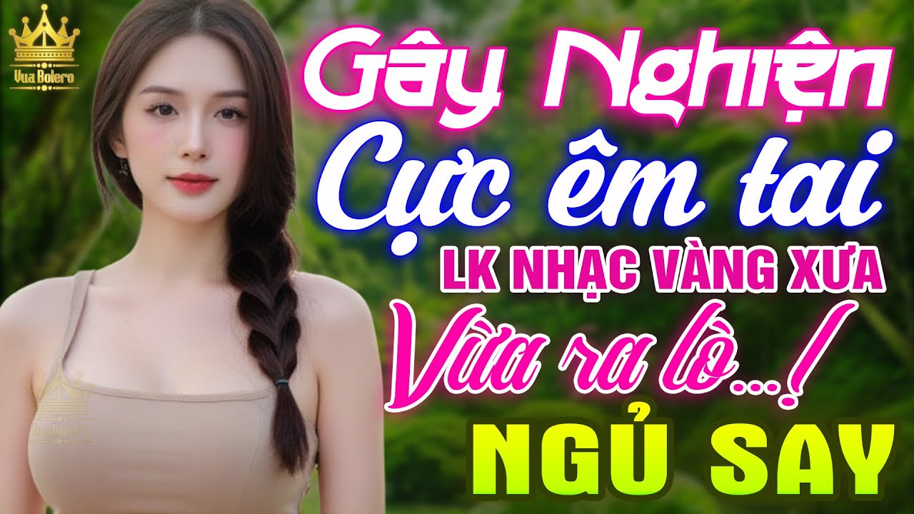 LK Bolero HAY NHẤT HIỆN NAY - Ca Nhạc Trữ Tình 2025 Siêu Phẩm CỰC ÊM TAI, Nhạc Vàng Xưa TOÀN BÀI HAY