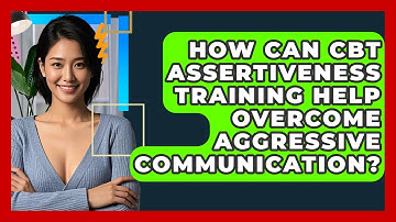 How Can CBT Assertiveness Training Help Overcome Aggressive Communication? - CBT Toolkit
